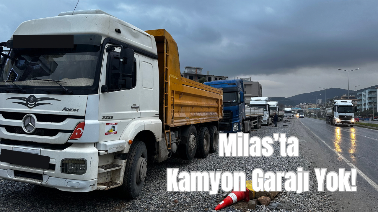 Muğla'nın Milas ilçesinde, kamyonların park edebileceği bir garajın eksikliği, çevre